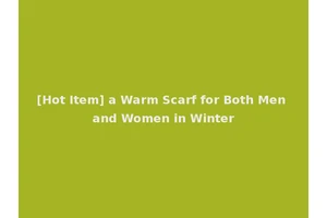 [Hot Item] a Warm Scarf for Both Men and Women in Winter