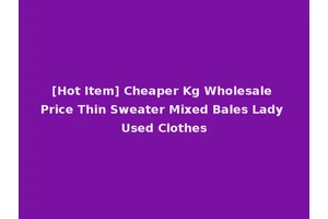 [Hot Item] Cheaper Kg Wholesale Price Thin Sweater Mixed Bales Lady Used Clothes