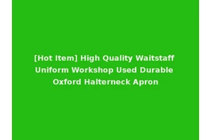 [Hot Item] High Quality Waitstaff Uniform Workshop Used Durable Oxford Halterneck Apron