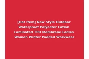 [Hot Item] New Style Outdoor Waterproof Polyester Cation Laminated TPU Membrane Ladies Women Winter Padded Workwear