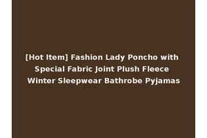 [Hot Item] Fashion Lady Poncho with Special Fabric Joint Plush Fleece Winter Sleepwear Bathrobe Pyjamas