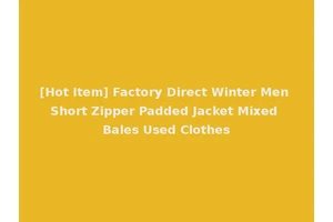 [Hot Item] Factory Direct Winter Men Short Zipper Padded Jacket Mixed Bales Used Clothes