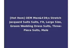 [Hot Item] OEM Men's Stretch Jacquard Suits Suits, Fit, Large Size, Groom Wedding Dress Suits, Three-Piece Suits, Male