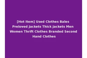 [Hot Item] Used Clothes Bales Preloved Jackets Thick Jackets Men Women Thrift Clothes Branded Second Hand Clothes