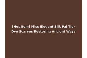 [Hot Item] Miss Elegant Silk Paj Tie-Dye Scarves Restoring Ancient Ways