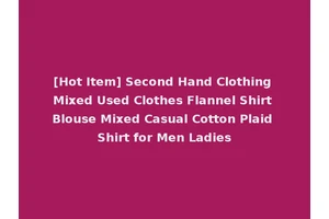 [Hot Item] Second Hand Clothing Mixed Used Clothes Flannel Shirt Blouse Mixed Casual Cotton Plaid Shirt for Men Ladies