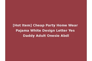 [Hot Item] Cheap Party Home Wear Pajama White Design Letter Yes Daddy Adult Onesie Abdl