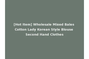 [Hot Item] Wholesale Mixed Bales Cotton Lady Korean Style Blouse Second Hand Clothes