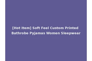 [Hot Item] Soft Feel Custom Printed Bathrobe Pyjamas Women Sleepwear