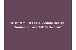 [Hot Item] Hot Sale Custom Design Women Square Silk Satin Scarf