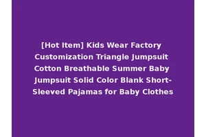 [Hot Item] Kids Wear Factory Customization Triangle Jumpsuit Cotton Breathable Summer Baby Jumpsuit Solid Color Blank Short-Sleeved Pajamas for Baby Clothes