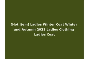 [Hot Item] Ladies Winter Coat Winter and Autumn 2021 Ladies Clothing Ladies Coat