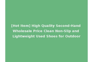[Hot Item] High Quality Second-Hand Wholesale Price Clean Non-Slip and Lightweight Used Shoes for Outdoor