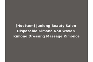 [Hot Item] Junlong Beauty Salon Disposable Kimono Non Woven Kimono Dressing Massage Kimonos
