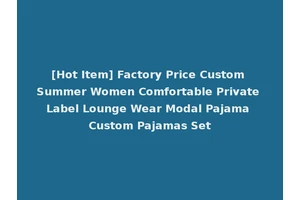 [Hot Item] Factory Price Custom Summer Women Comfortable Private Label Lounge Wear Modal Pajama Custom Pajamas Set