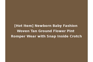 [Hot Item] Newborn Baby Fashion Woven Tan Ground Flower Pint Romper Wear with Snap Inside Crotch