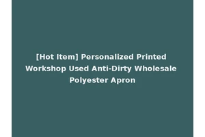 [Hot Item] Personalized Printed Workshop Used Anti-Dirty Wholesale Polyester Apron