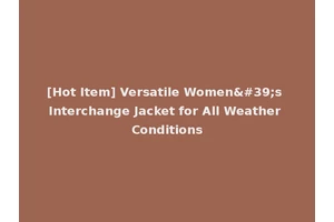 [Hot Item] Versatile Women's Interchange Jacket for All Weather Conditions