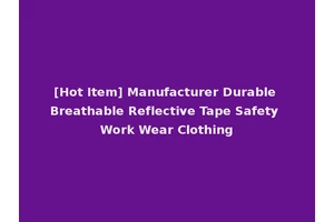 [Hot Item] Manufacturer Durable Breathable Reflective Tape Safety Work Wear Clothing