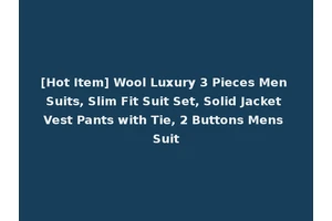 [Hot Item] Wool Luxury 3 Pieces Men Suits, Slim Fit Suit Set, Solid Jacket Vest Pants with Tie, 2 Buttons Mens Suit
