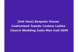 [Hot Item] Bespoke Dinner Customized Tuxedo Custom Ladies Church Wedding Suits Men Suit ODM