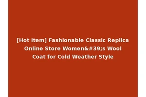 [Hot Item] Fashionable Classic Replica Online Store Women's Wool Coat for Cold Weather Style