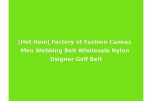 [Hot Item] Factory of Fashion Canvas Men Webbing Belt Wholesale Nylon Dsigner Golf Belt