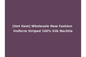 [Hot Item] Wholesale New Fashion Uniform Striped 100% Silk Necktie