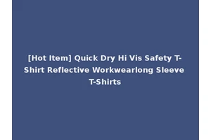 [Hot Item] Quick Dry Hi Vis Safety T-Shirt Reflective Workwearlong Sleeve T-Shirts
