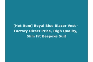 [Hot Item] Royal Blue Blazer Vest - Factory Direct Price, High Quality, Slim Fit Bespoke Suit