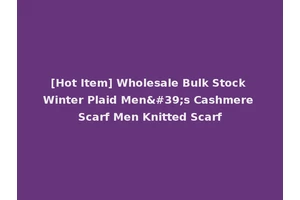 [Hot Item] Wholesale Bulk Stock Winter Plaid Men's Cashmere Scarf Men Knitted Scarf