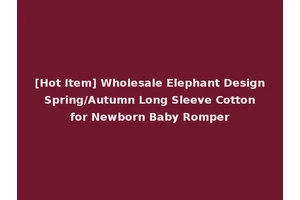 [Hot Item] Wholesale Elephant Design Spring/Autumn Long Sleeve Cotton for Newborn Baby Romper