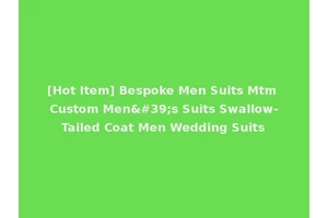 [Hot Item] Bespoke Men Suits Mtm Custom Men's Suits Swallow-Tailed Coat Men Wedding Suits