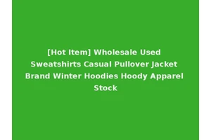 [Hot Item] Wholesale Used Sweatshirts Casual Pullover Jacket Brand Winter Hoodies Hoody Apparel Stock