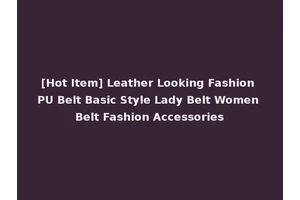 [Hot Item] Leather Looking Fashion PU Belt Basic Style Lady Belt Women Belt Fashion Accessories