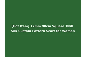 [Hot Item] 12mm 90cm Square Twill Silk Custom Pattern Scarf for Women