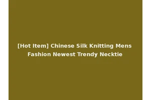 [Hot Item] Chinese Silk Knitting Mens Fashion Newest Trendy Necktie