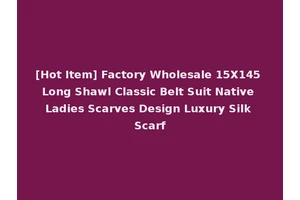 [Hot Item] Factory Wholesale 15X145 Long Shawl Classic Belt Suit Native Ladies Scarves Design Luxury Silk Scarf