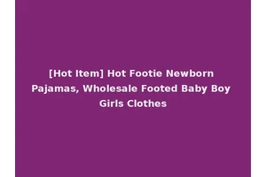 [Hot Item] Hot Footie Newborn Pajamas, Wholesale Footed Baby Boy Girls Clothes