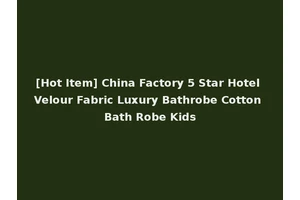 [Hot Item] China Factory 5 Star Hotel Velour Fabric Luxury Bathrobe Cotton Bath Robe Kids