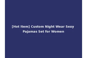 [Hot Item] Custom Night Wear Sexy Pajamas Set for Women