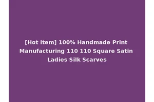 [Hot Item] 100% Handmade Print Manufacturing 110 110 Square Satin Ladies Silk Scarves