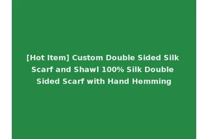[Hot Item] Custom Double Sided Silk Scarf and Shawl 100% Silk Double Sided Scarf with Hand Hemming
