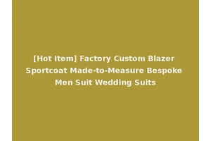 [Hot Item] Factory Custom Blazer Sportcoat Made-to-Measure Bespoke Men Suit Wedding Suits