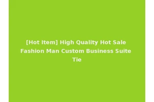 [Hot Item] High Quality Hot Sale Fashion Man Custom Business Suite Tie