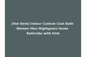 [Hot Item] Indoor Custom Coat Bath Women Men Nightgown Home Bathrobe with Emb