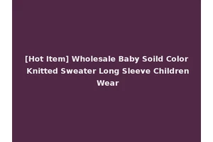 [Hot Item] Wholesale Baby Soild Color Knitted Sweater Long Sleeve Children Wear