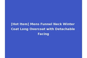 [Hot Item] Mens Funnel Neck Winter Coat Long Overcoat with Detachable Facing
