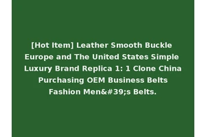 [Hot Item] Leather Smooth Buckle Europe and The United States Simple Luxury Brand Replica 1: 1 Clone China Purchasing OEM Business Belts Fashion Men's Belts.