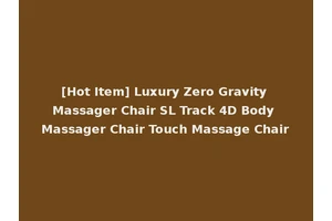 [Hot Item] Luxury Zero Gravity Massager Chair SL Track 4D Body Massager Chair Touch Massage Chair